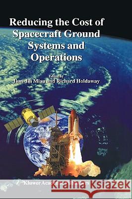 Reducing the Cost of Spacecraft Ground Systems and Operations Jiun-Jih Miau Richard Holdaway 9780792361749 Kluwer Academic Publishers - książka