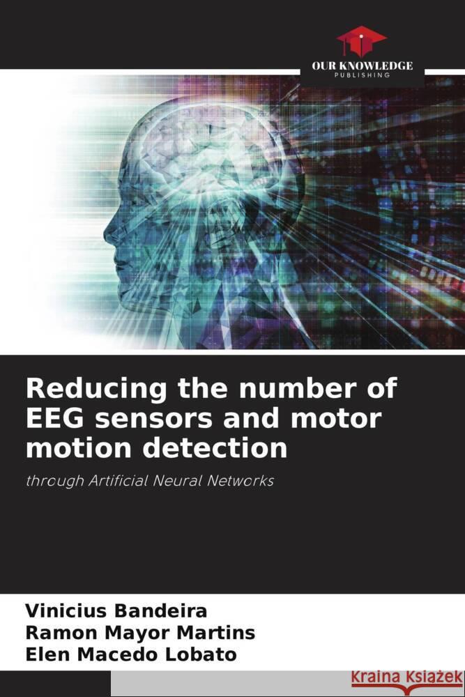 Reducing the number of EEG sensors and motor motion detection Bandeira, Vinicius, MARTINS, RAMON MAYOR, Lobato, Elen Macedo 9786204695532 Our Knowledge Publishing - książka