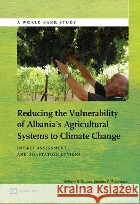 Reducing the Vulnerability of Albania's Agricultural Systems to Climate Change: Impact Assessment and Adaptation Options Sutton, William R. 9781464800474 World Bank Publications - książka