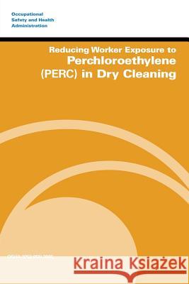 Reducing Worker Exposure to Perchloroethylene (PERC) in Dry Cleaning Administration, Occupational Safety and 9781497375574 Createspace - książka