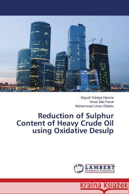 Reduction of Sulphur Content of Heavy Crude Oil using Oxidative Desulp Haruna, Sayudi Yahaya; Faruk, Umar Zaki; Gidado, Muhammad Liman 9786139577583 LAP Lambert Academic Publishing - książka