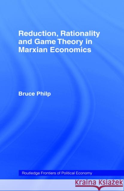 Reduction, Rationality and Game Theory in Marxian Economics Bruce Philp 9780415406970 Routledge - książka