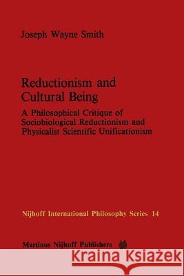 Reductionism and Cultural Being: A Philosophical Critique of Sociobiological Reductionism and Physicalist Scientific Unificationism Smith, J. W. 9789400960978 Springer - książka