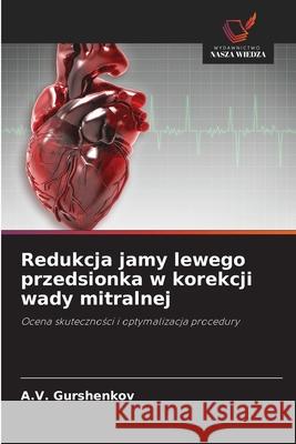 Redukcja jamy lewego przedsionka w korekcji wady mitralnej A. V. Gurshenkov 9786203064902 Wydawnictwo Nasza Wiedza - książka