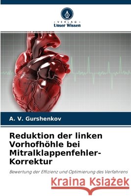 Reduktion der linken Vorhofhöhle bei Mitralklappenfehler-Korrektur A V Gurshenkov 9786203064834 Verlag Unser Wissen - książka