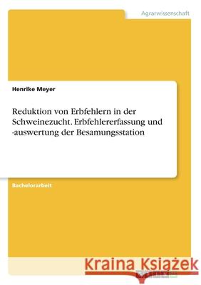 Reduktion von Erbfehlern in der Schweinezucht. Erbfehlererfassung und -auswertung der Besamungsstation Henrike Meyer 9783346167965 Grin Verlag - książka