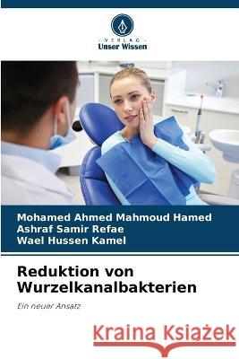 Reduktion von Wurzelkanalbakterien Mohamed Ahmed Mahmoud Hamed Ashraf Samir Refae Wael Hussen Kamel 9786205837283 Verlag Unser Wissen - książka