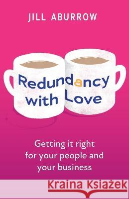 Redundancy With Love: Getting it right for your people and your business Jill Aburrow 9781781337271 Rethink Press - książka