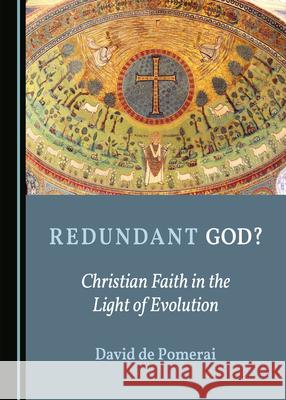 Redundant God? Christian Faith in the Light of Evolution David de Pomerai   9781527559479 Cambridge Scholars Publishing - książka