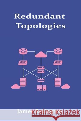 Redundant Topologies: Designing Networks for Fault Tolerance and Failover Relington, James 9798292653752 Independently Published - książka