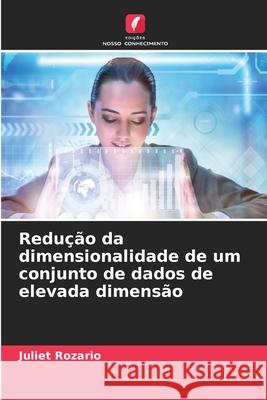 Redução da dimensionalidade de um conjunto de dados de elevada dimensão Rozario, Juliet 9786206837213 Edições Nosso Conhecimento - książka