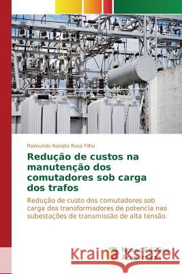 Redução de custos na manutenção dos comutadores sob carga dos trafos Rosa Filho Raimundo Nonato 9786130160272 Novas Edicoes Academicas - książka