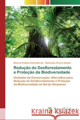 Redução do Desflorestamento e Proteção da Biodiversidade Monica Cristina Costa Barros, Roniscley Pereira Santos 9786200801661 Novas Edicoes Academicas - książka