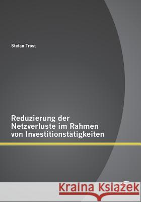 Reduzierung der Netzverluste im Rahmen von Investitionstätigkeiten Stefan Trost 9783958505049 Diplomica Verlag Gmbh - książka