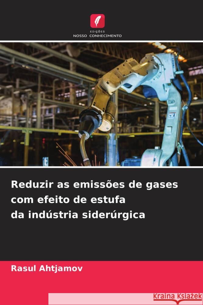 Reduzir as emissões de gases com efeito de estufa da indústria siderúrgica Ahtjamov, Rasul 9786205540220 Edições Nosso Conhecimento - książka