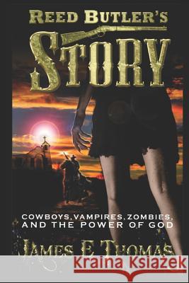 Reed Butler's Story: Cowboys, Vampires, Zombies, and the Power of God James Emory Thomas 9781719857512 Independently Published - książka