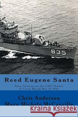Reed Eugene Santa: Navy Veteran on the USS Charles P. Cecil World War II 1945 Mary Michele McCarville Chris Anderson 9781505407426 Createspace Independent Publishing Platform - książka