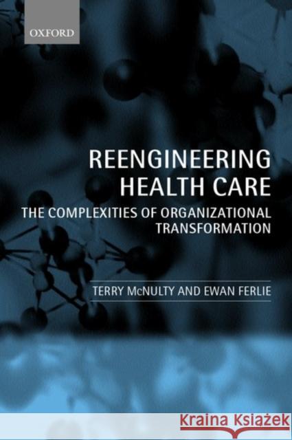 Reeingineering Health Care: The Complexities of Organizational Transformation McNulty, Terry 9780199240845 Oxford University Press - książka