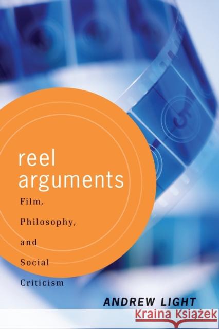 Reel Arguments : Film, Philosophy, And Social Criticism Andrew Light 9780813365732 Westview Press - książka