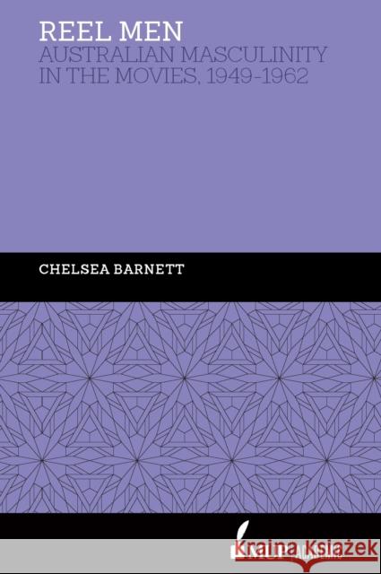 Reel Men: Australian Masculinity in the Movies 1949-1962 Chelsea Barnett   9780522874990 Academic Monographs - książka