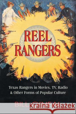 Reel Rangers: Texas Rangers in Movies, TV, Radio & Other Forms of Popular Culture O'Neal, Bill 9781571688408 Eakin Press - książka