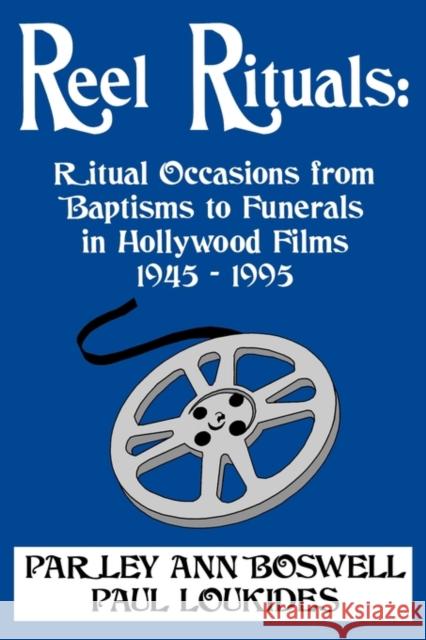 Reel Rituals: Ritual Occasions from Baptisms to Funerals in Hollywood Films, 1945-1995 Boswell, Parley Ann 9780879727925 Popular Press - książka
