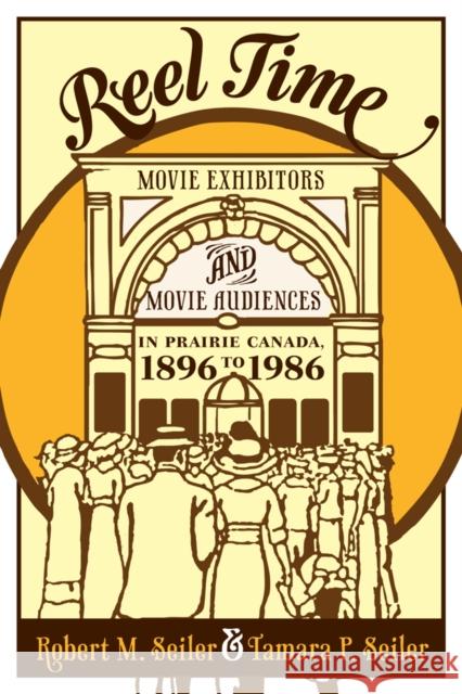 Reel Time: Movie Exhibitors and Movie Audiences in Prairie Canada, 1896 to 1986 Seiler, Robert M. 9781926836997 UBC Press - książka