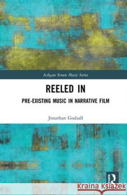 Reeled In: Pre-Existing Music in Narrative Film: Pre-Existing Music in Narrative Film Godsall, Jonathan 9781138290099 Routledge - książka