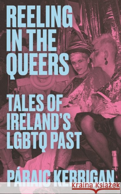 Reeling in the Queers: Tales of Ireland’s LGBTQ Past Paraic Kerrigan 9781848409224 New Island Books - książka