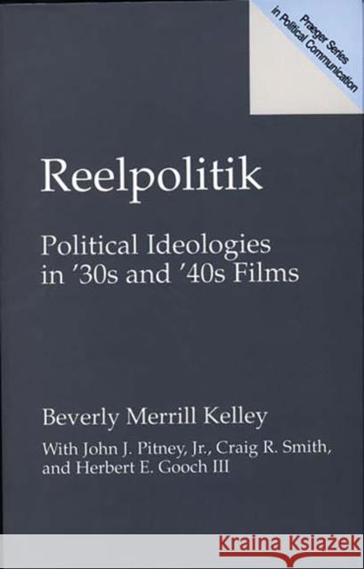Reelpolitik: Political Ideologies in '30s and '40s Films Kelley, Beverly Merrill 9780275960186 Praeger Publishers - książka