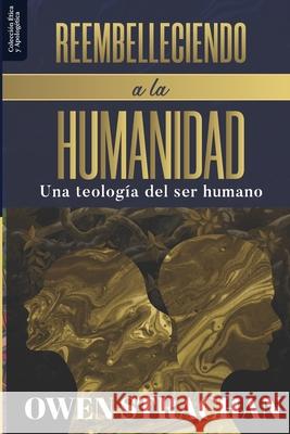 Reembelleciendo a la Humanidad: Una teologia del ser humano Owen Strachan, Elioth R Fonseca 9786124826047 Teologia Para Vivir - książka