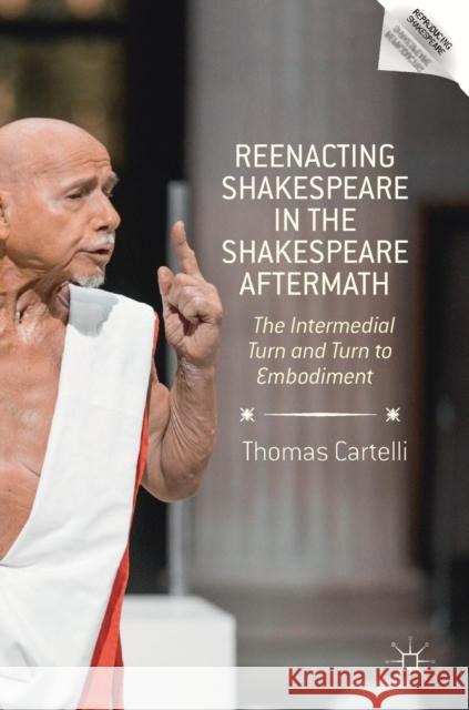 Reenacting Shakespeare in the Shakespeare Aftermath: The Intermedial Turn and Turn to Embodiment Cartelli, Thomas 9781137404817 Palgrave MacMillan - książka