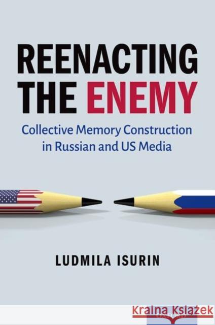 Reenacting the Enemy: Collective Memory Construction in Russian and Us Media Ludmila Isurin 9780197605462 Oxford University Press, USA - książka