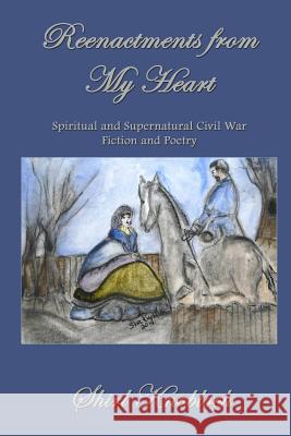 Reenactments from My Heart: Spiritual and Supernatural Civil War Fiction and Poetry Shirl Knobloch 9780988517172 Shirley Knobloch - książka