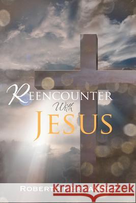 Reencounter With Jesus Roberto Hernandez 9781512746686 WestBow Press - książka