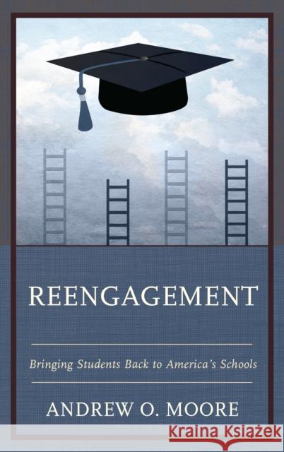 Reengagement: Bringing Students Back to America's Schools Andrew O. Moore 9781475826746 Rowman & Littlefield Publishers - książka