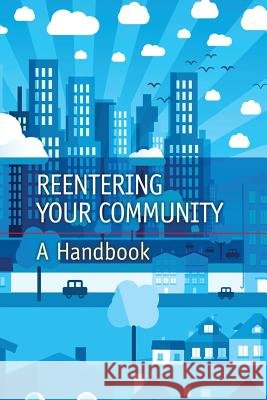 Reentering Your Community: A Handbook U. S. Department of Justice Federal Bureau of Prisons 9781548324094 Createspace Independent Publishing Platform - książka