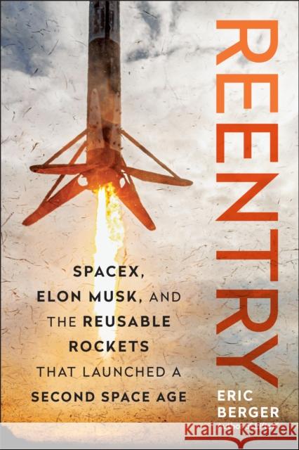 Reentry: SpaceX, Elon Musk, and the Reusable Rockets that Launched a Second Space Age Eric Berger 9781637745274 Benbella Books - książka