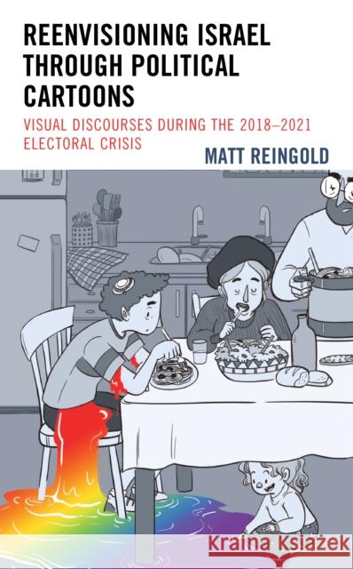 Reenvisioning Israel through Political Cartoons: Visual Discourses During the 2018–2021 Electoral Crisis Matt Reingold 9781666906837 Lexington Books - książka