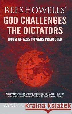 Rees Howells' God Challenges the Dictators, Doom of Axis Powers Predicted: Victory for Christian England and Release of Europe Through Intercession an Mathew Backholer 9781907066856 Byfaith Media - książka