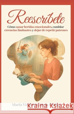 Reescríbete: Cómo sanar heridas emocionales, cambiar creencias limitantes y dejar de repetir patrones. Garcia Durán, Maria Virginia 9798253819012 Independently Published - książka