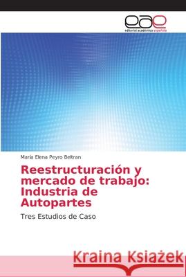 Reestructuración y mercado de trabajo: Industria de Autopartes Peyro Beltran, María Elena 9786202165266 Editorial Académica Española - książka