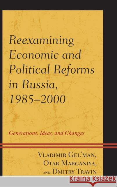 Reexamining Economic and Political Reforms in Russia, 1985-2000: Generations, Ideas, and Changes Vladimir Gel'man Dmitry Travin Otar Marganiya 9780739197141 Lexington Books - książka