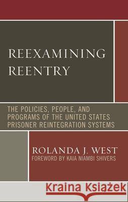 Reexamining Reentry: The Policies, People, and Programs of the United States Prisoner Reintegration Systems Rolanda J. West Kaia Niambi Shivers Imani West-Abdallah 9781498549561 Lexington Books - książka