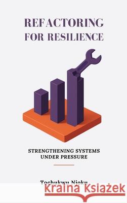 Refactoring For Resilience: Strengthening Systems Under Pressure Tochukwu Njoku 9784336382931 Plexity Digital - książka