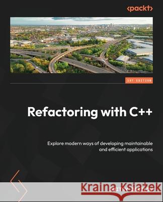 Refactoring with C++: Explore modern ways of developing maintainable and efficient applications Dmitry Danilov 9781837633777 Packt Publishing - książka