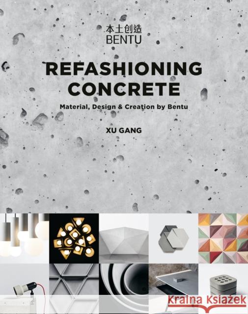Refashioning Concrete: Material, Design and Creation by Bentu Xu Gang 9781788840804 ACC Art Books - książka