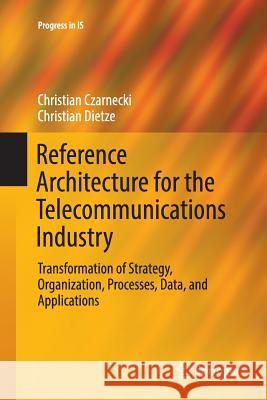 Reference Architecture for the Telecommunications Industry: Transformation of Strategy, Organization, Processes, Data, and Applications Czarnecki, Christian 9783319835785 Springer - książka