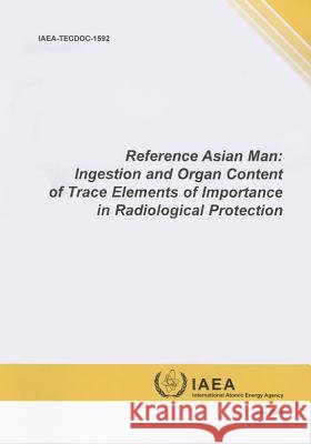 Reference Asian Man: Ingestion and Organ Content of Trace Elements of Importance in Radiological Protection: IAEA Tecdoc Series No. 1592 Bernan 9789201057082 International Atomic Energy Agency - książka