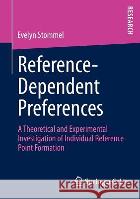 Reference-Dependent Preferences: A Theoretical and Experimental Investigation of Individual Reference-Point Formation Stommel, Evelyn 9783658006341 Springer Gabler - książka